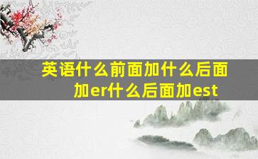 英语什么前面加什么后面加er什么后面加est