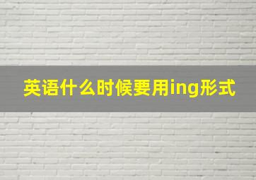 英语什么时候要用ing形式