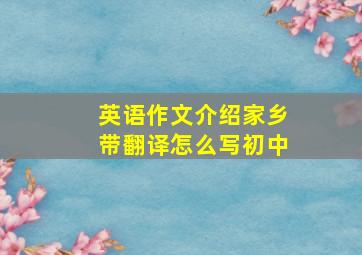 英语作文介绍家乡带翻译怎么写初中