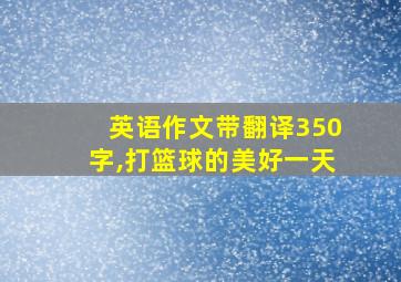 英语作文带翻译350字,打篮球的美好一天