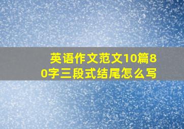 英语作文范文10篇80字三段式结尾怎么写