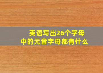 英语写出26个字母中的元音字母都有什么