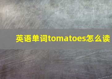 英语单词tomatoes怎么读