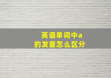 英语单词中a的发音怎么区分