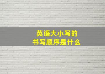 英语大小写的书写顺序是什么