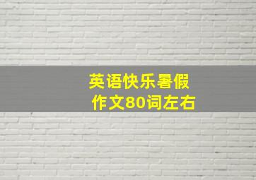 英语快乐暑假作文80词左右