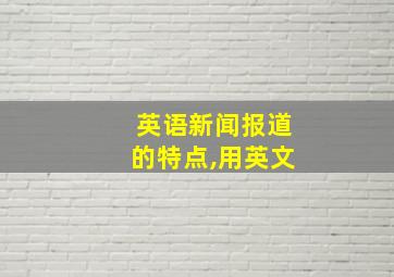 英语新闻报道的特点,用英文