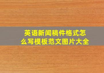 英语新闻稿件格式怎么写模板范文图片大全