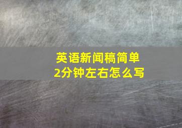 英语新闻稿简单2分钟左右怎么写