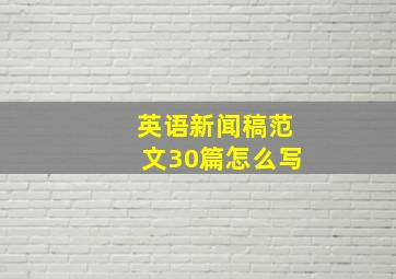 英语新闻稿范文30篇怎么写