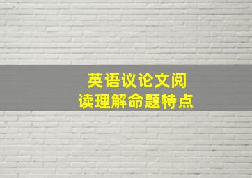 英语议论文阅读理解命题特点