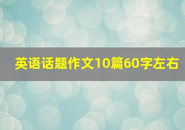 英语话题作文10篇60字左右