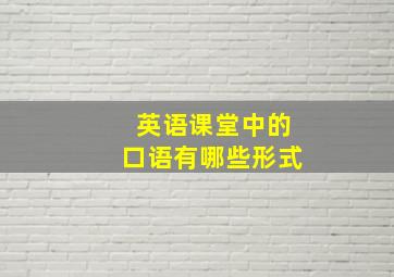 英语课堂中的口语有哪些形式