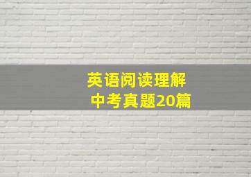 英语阅读理解中考真题20篇