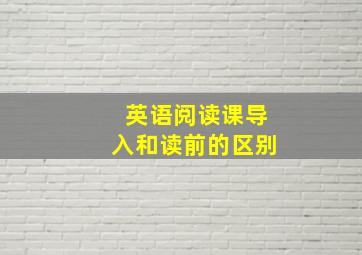 英语阅读课导入和读前的区别