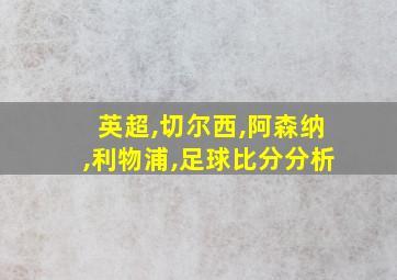 英超,切尔西,阿森纳,利物浦,足球比分分析