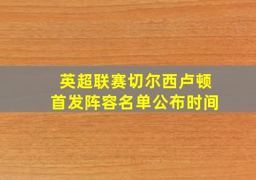 英超联赛切尔西卢顿首发阵容名单公布时间