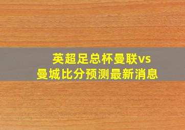 英超足总杯曼联vs曼城比分预测最新消息