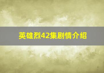 英雄烈42集剧情介绍