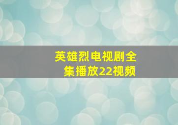 英雄烈电视剧全集播放22视频