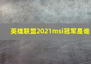 英雄联盟2021msi冠军是谁