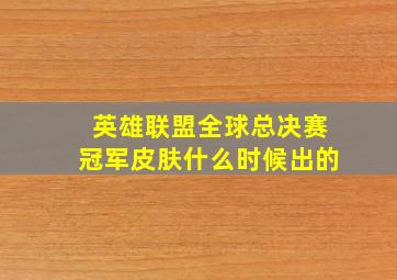 英雄联盟全球总决赛冠军皮肤什么时候出的