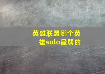 英雄联盟哪个英雄solo最弱的