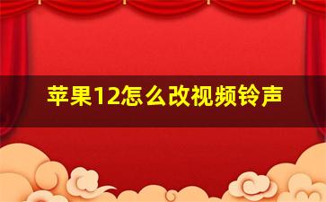 苹果12怎么改视频铃声