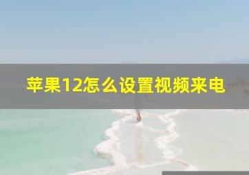 苹果12怎么设置视频来电