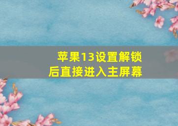 苹果13设置解锁后直接进入主屏幕