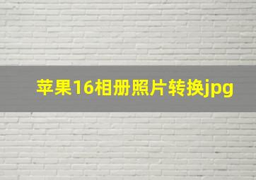 苹果16相册照片转换jpg