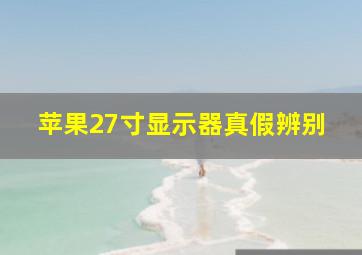 苹果27寸显示器真假辨别