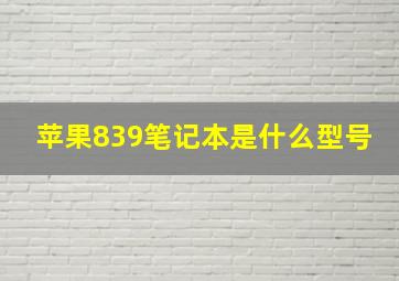 苹果839笔记本是什么型号