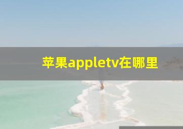 苹果appletv在哪里