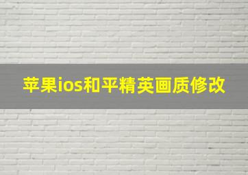 苹果ios和平精英画质修改