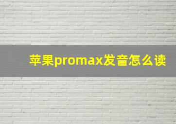 苹果promax发音怎么读