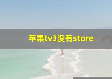 苹果tv3没有store