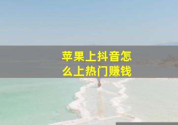 苹果上抖音怎么上热门赚钱