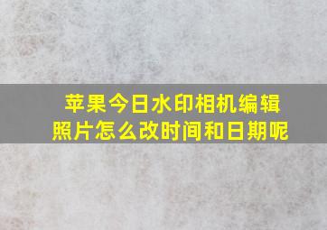 苹果今日水印相机编辑照片怎么改时间和日期呢