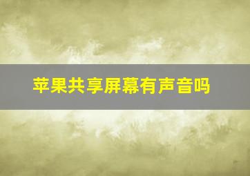 苹果共享屏幕有声音吗