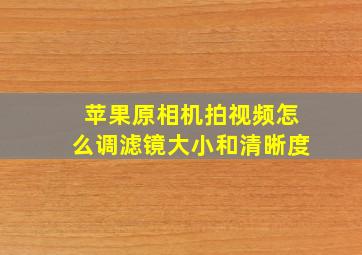 苹果原相机拍视频怎么调滤镜大小和清晰度