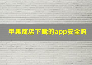 苹果商店下载的app安全吗