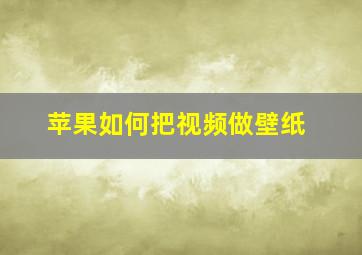 苹果如何把视频做壁纸