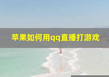 苹果如何用qq直播打游戏