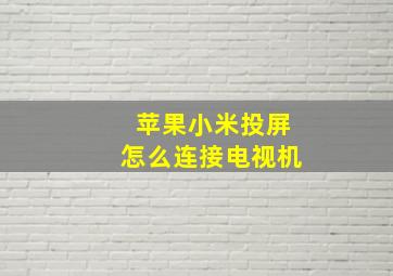 苹果小米投屏怎么连接电视机