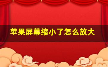 苹果屏幕缩小了怎么放大