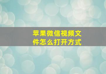 苹果微信视频文件怎么打开方式