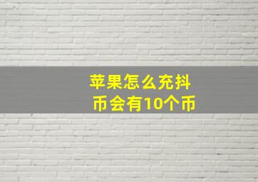 苹果怎么充抖币会有10个币