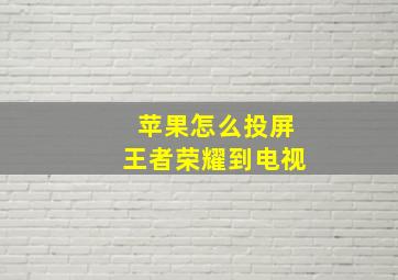 苹果怎么投屏王者荣耀到电视