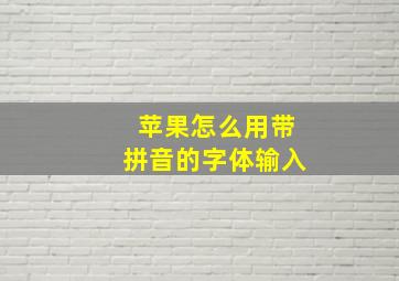 苹果怎么用带拼音的字体输入